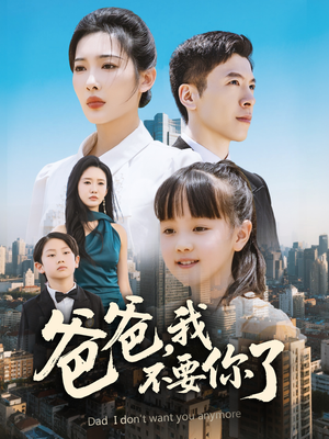 爸爸，我不要你了（60集）最新热门短剧抢先看