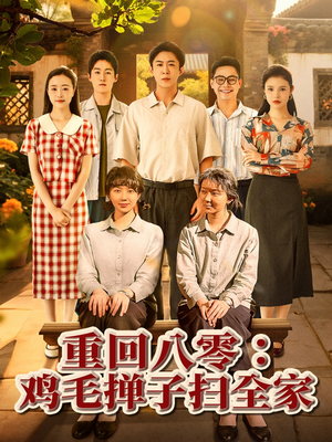 重回八零鸡毛掸子扫全家（60集）短剧全剧终高清放送