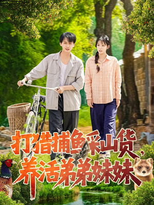 打猎捕鱼采山货，养活弟弟妹妹（108集）短剧全集解锁零收费
