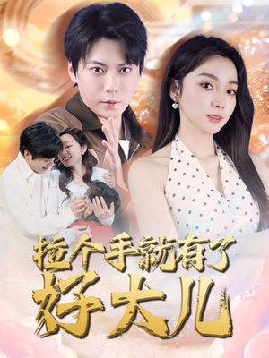 拉个手就有了好大儿（71集）最新热剧短剧免费看