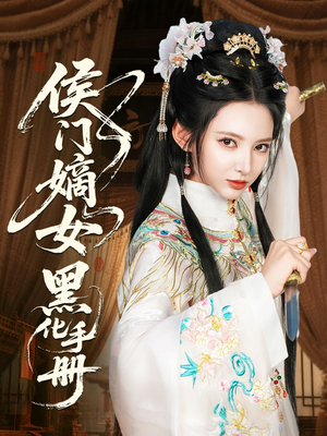 侯门嫡女黑化手册（84集）超火热门短剧抢先看
