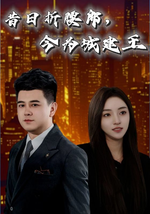 昔日折腰郎今为城建王（35集）短剧全集畅看无门槛