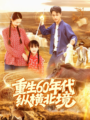 重生60年代纵横北境（126集）精彩热播短剧抢先看