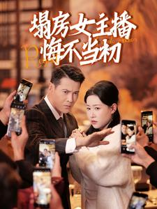 塌房女主播悔不当初（42集）短剧后续更精彩