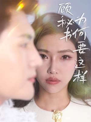 顾秘书为何要这样（53集）零成本看完的短剧集合推荐