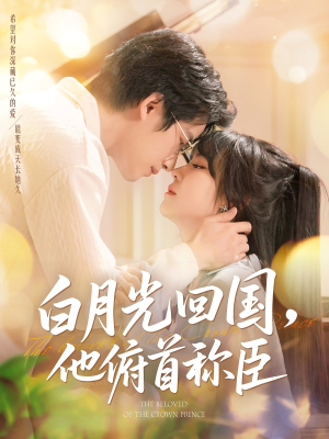 白月光回国他俯首称臣（139集）短剧全集免费看