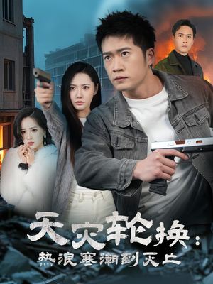 天灾轮换：热浪寒潮到灭亡（58集）全集免费观看的短剧资源整合