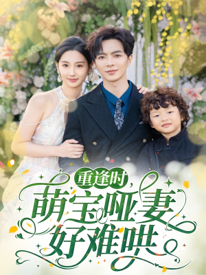 重逢时萌宝哑妻好难哄（60集）好看又上头的短剧一起来追剧吧