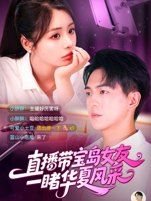 直播带宝岛女友一睹华夏风采（71集）嫡女的打脸日常短剧全集免费看
