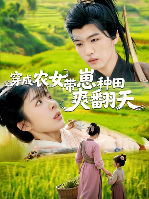 穿成农女，带崽种田爽翻天（120集）免费看剧热门短剧