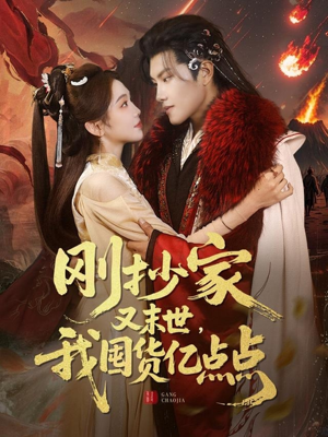 刚抄家又未世，我围货亿点点（68集）番茄小说短剧免费看
