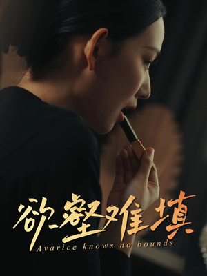 欲壑难填（50集）全网最快更新短剧免费看