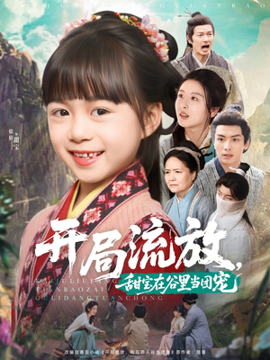 开局流放，甜宝在谷里当团宠（80集）真的太精彩了短剧合集