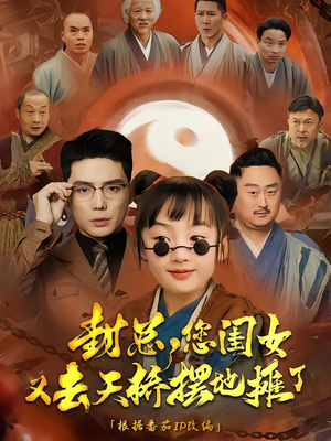 封总您闺女又去天桥摆摊了（62集）短剧全集解锁零收费