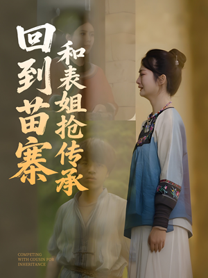 回到苗寨和表姐抢传承（43集）喜欢追剧的看过来