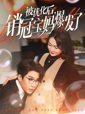 被优化后销冠宝妈爆发了（86集） 热门短剧持续更新大结局