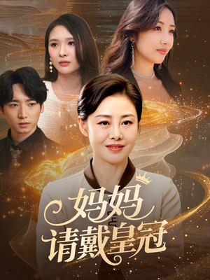 妈妈请戴皇冠（47集）短剧推荐上热门