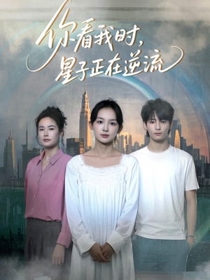 你看我时星子正在逆流（30集）在线看到短剧大结局