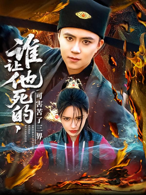 谁让他死的可害苦了三界（100集）红果免费短视频剧