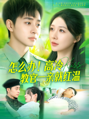 怎么办！高冷教官一亲就红温（126集）海量热门短剧免费看