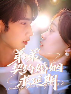 弟弟，契约婚姻求延期（50集）今日热门短剧推荐