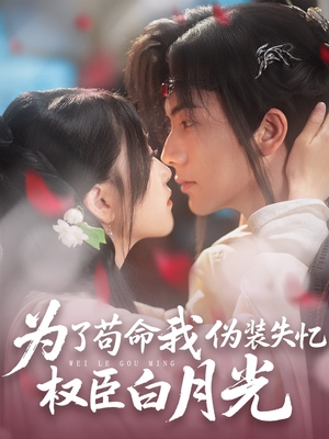 为了苟命我伪装失忆权臣白月光（74集）免费观看短剧就是爽