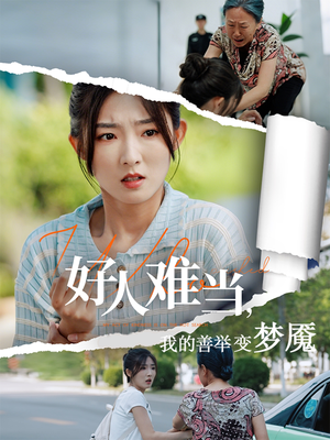好人难当我的善举变梦魇（49集）短剧推荐太好看了