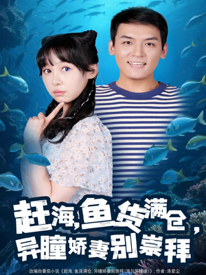 赶海鱼货满仓异瞳娇妻别崇拜（102集）大结局一气呵成的短剧