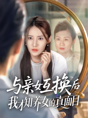 与亲女互换后我才知养女的真面目（35集）古装短剧热门推荐