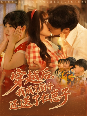 穿越后我成了厨子还送了仨崽子（92集）红果短剧免费看全集