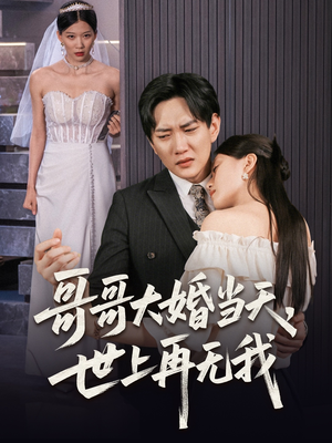 哥哥大婚当天世上再无我（54集）火爆来袭好看又上头的短剧