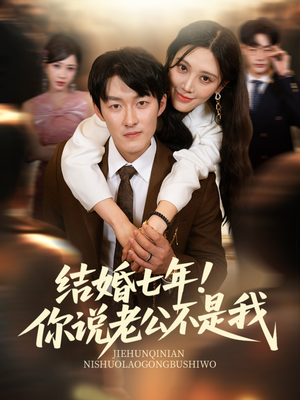 结婚七年！你说老公不是我（62集）热门短剧抢先看